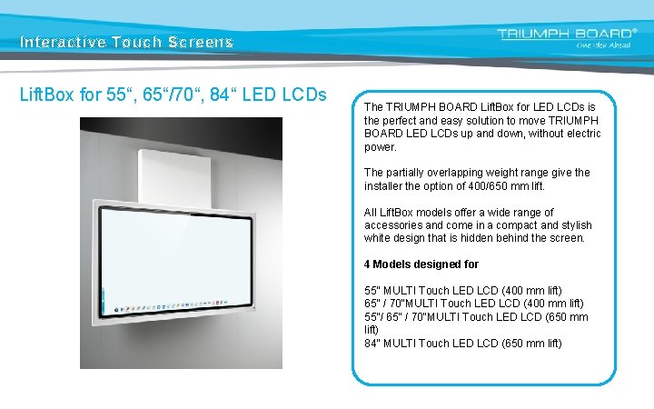 Interactive Touch Screens Lift. Box for 55“, 65“/70“, 84“ LED LCDs The TRIUMPH BOARD