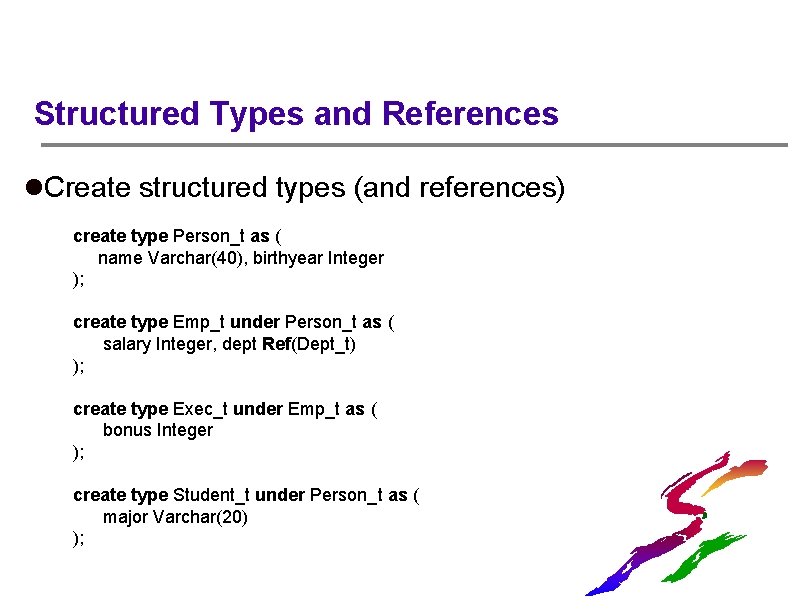 Structured Types and References l. Create structured types (and references) create type Person_t as