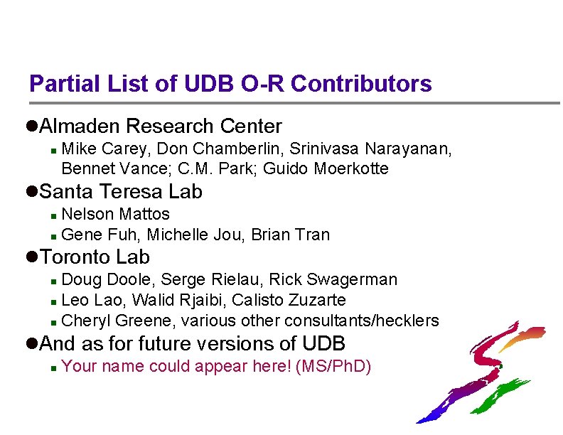Partial List of UDB O-R Contributors l. Almaden Research Center n Mike Carey, Don