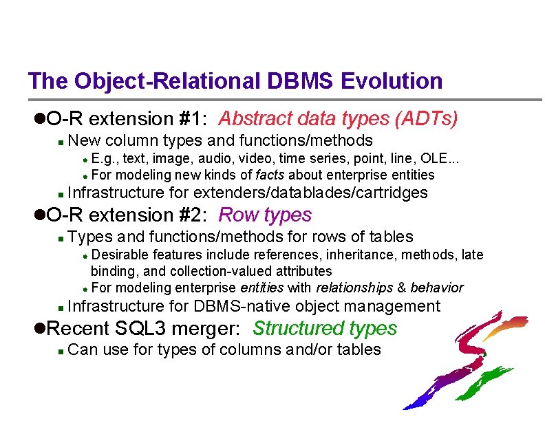 The Object-Relational DBMS Evolution l. O-R extension #1: Abstract data types (ADTs) n New