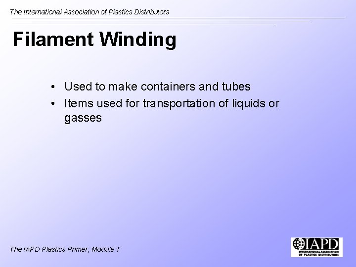The International Association of Plastics Distributors Filament Winding • Used to make containers and