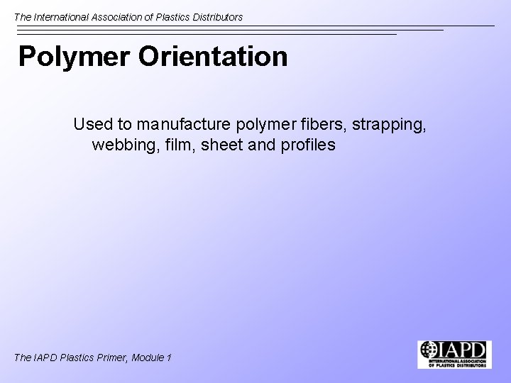 The International Association of Plastics Distributors Polymer Orientation Used to manufacture polymer fibers, strapping,