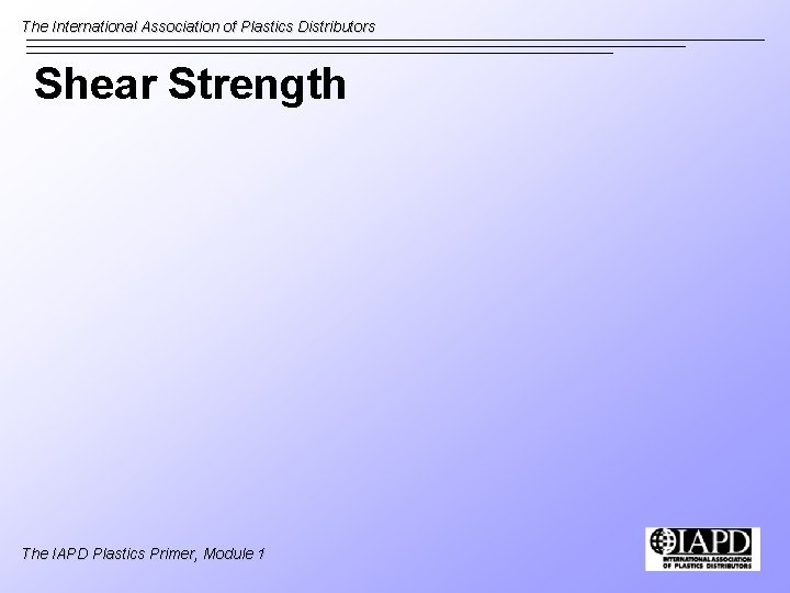 The International Association of Plastics Distributors Shear Strength The IAPD Plastics Primer, Module 1