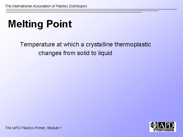 The International Association of Plastics Distributors Melting Point Temperature at which a crystalline thermoplastic