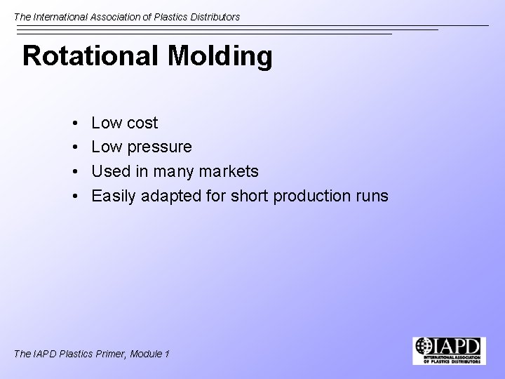 The International Association of Plastics Distributors Rotational Molding • • Low cost Low pressure