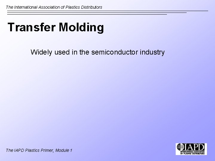 The International Association of Plastics Distributors Transfer Molding Widely used in the semiconductor industry