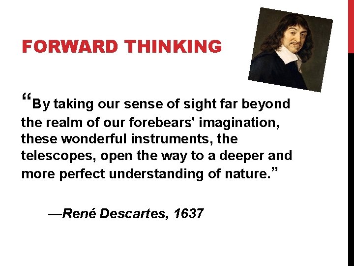 FORWARD THINKING “By taking our sense of sight far beyond the realm of our