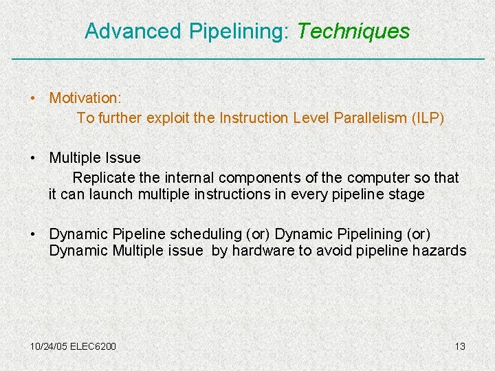 Advanced Pipelining: Techniques • Motivation: To further exploit the Instruction Level Parallelism (ILP) •