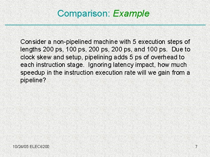 Comparison: Example Consider a non-pipelined machine with 5 execution steps of lengths 200 ps,