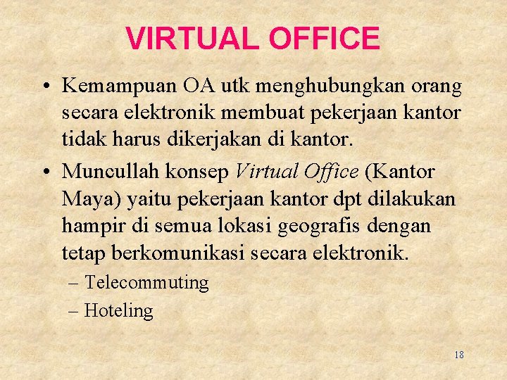 VIRTUAL OFFICE • Kemampuan OA utk menghubungkan orang secara elektronik membuat pekerjaan kantor tidak