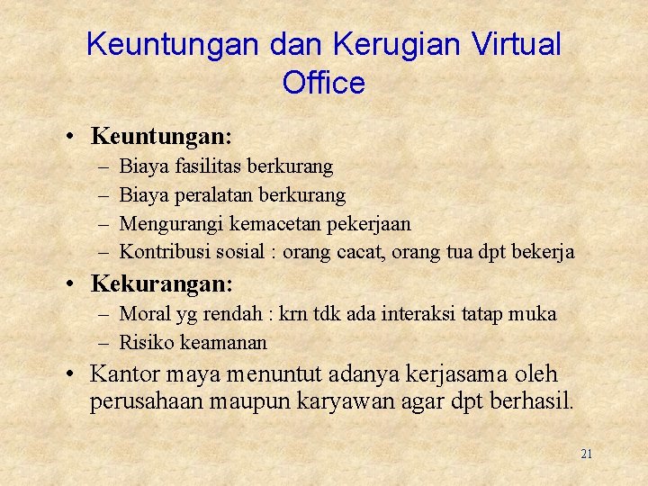 Keuntungan dan Kerugian Virtual Office • Keuntungan: – – Biaya fasilitas berkurang Biaya peralatan