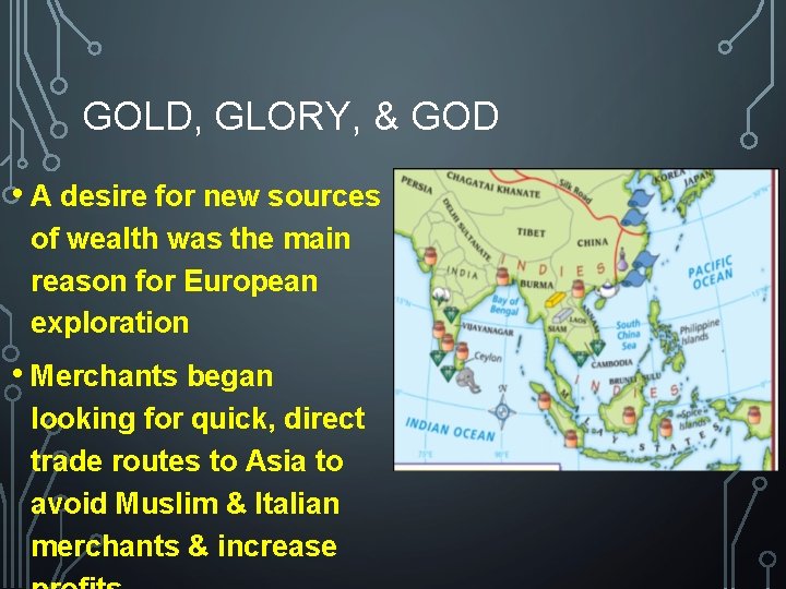 GOLD, GLORY, & GOD • A desire for new sources of wealth was the