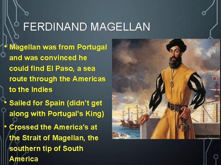 FERDINAND MAGELLAN • Magellan was from Portugal and was convinced he could find El