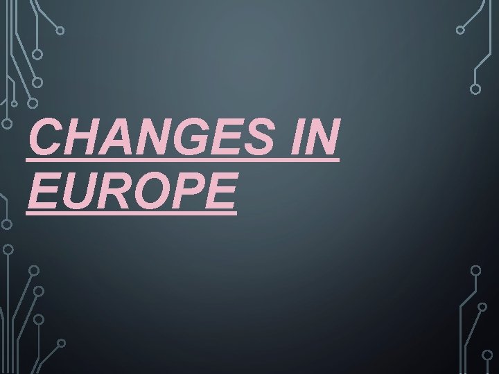 CHANGES IN EUROPE 