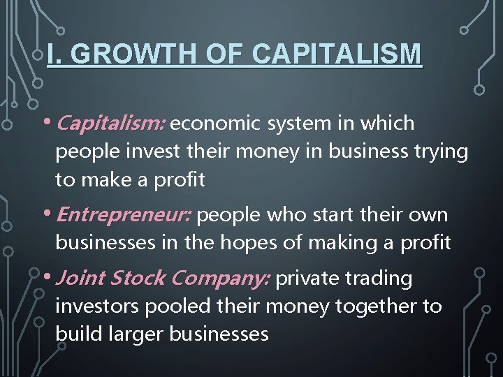 I. GROWTH OF CAPITALISM • Capitalism: economic system in which people invest their money