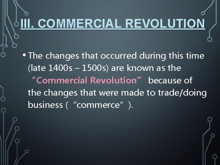 III. COMMERCIAL REVOLUTION • The changes that occurred during this time (late 1400 s