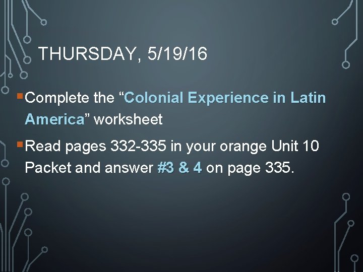 THURSDAY, 5/19/16 §Complete the “Colonial Experience in Latin America” America worksheet §Read pages 332