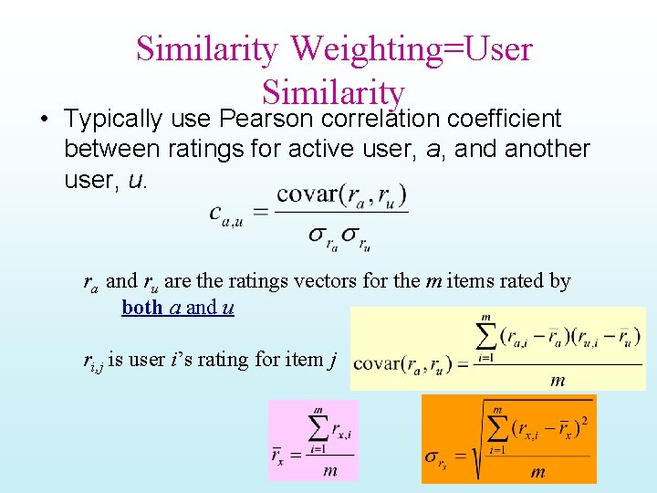 Similarity Weighting=User Similarity • Typically use Pearson correlation coefficient between ratings for active user,