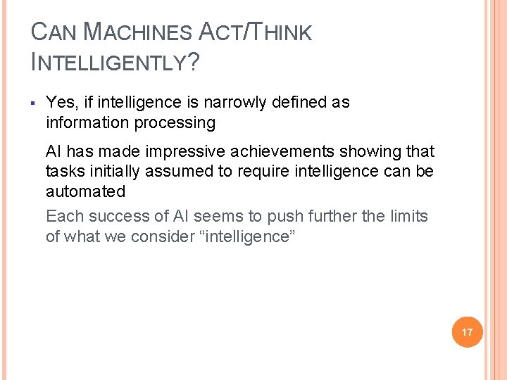 CAN MACHINES ACT/THINK INTELLIGENTLY? § Yes, if intelligence is narrowly defined as information processing