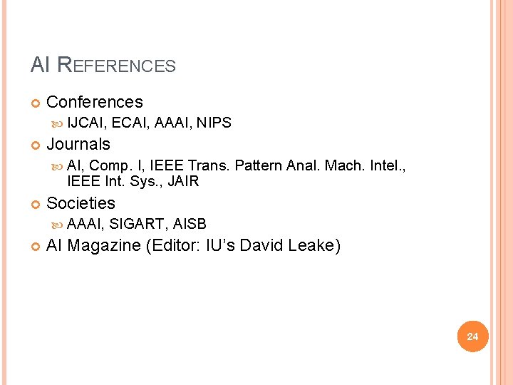 AI REFERENCES Conferences IJCAI, ECAI, AAAI, NIPS Journals AI, Comp. I, IEEE Trans. Pattern