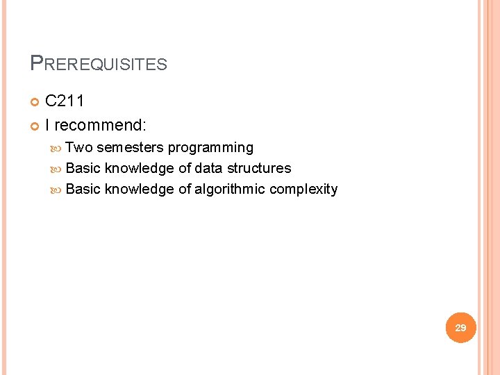 PREREQUISITES C 211 I recommend: Two semesters programming Basic knowledge of data structures Basic