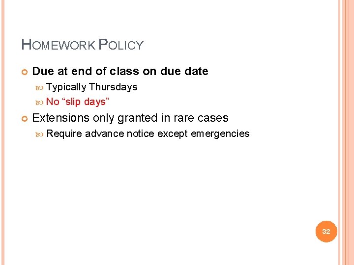 HOMEWORK POLICY Due at end of class on due date Typically Thursdays No “slip