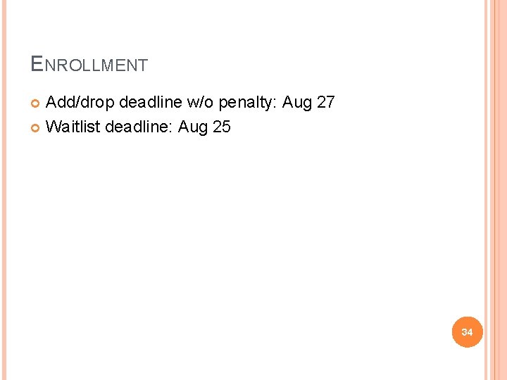 ENROLLMENT Add/drop deadline w/o penalty: Aug 27 Waitlist deadline: Aug 25 34 