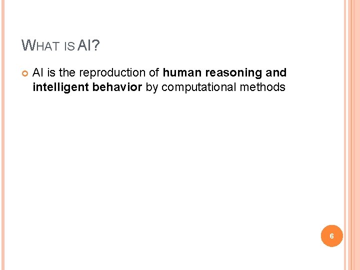 WHAT IS AI? AI is the reproduction of human reasoning and intelligent behavior by