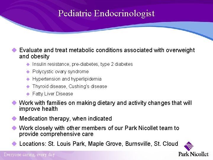 Pediatric Endocrinologist u Evaluate and treat metabolic conditions associated with overweight and obesity u Pediatric Endocrinologist u Evaluate and treat metabolic conditions associated with overweight and obesity u