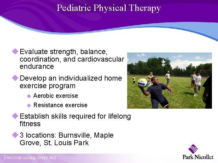 Pediatric Physical Therapy u Evaluate strength, balance, coordination, and cardiovascular endurance u Develop an