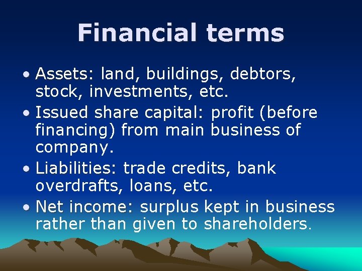 Financial terms • Assets: land, buildings, debtors, stock, investments, etc. • Issued share capital: