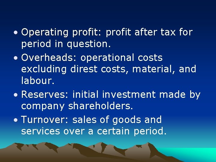  • Operating profit: profit after tax for period in question. • Overheads: operational