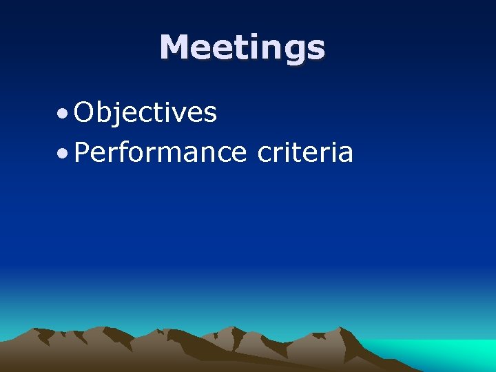 Meetings • Objectives • Performance criteria 