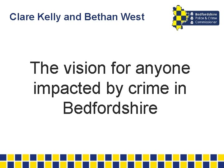 Clare Kelly and Bethan West The vision for anyone impacted by crime in Bedfordshire