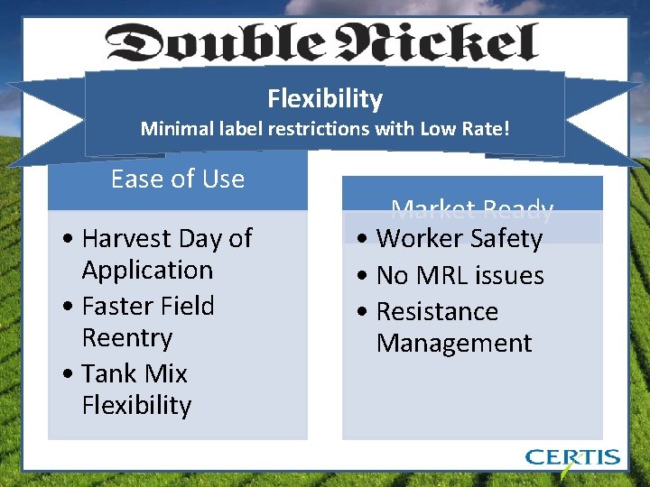 Flexibility Minimal label restrictions with Low Rate! Ease of Use • Harvest Day of