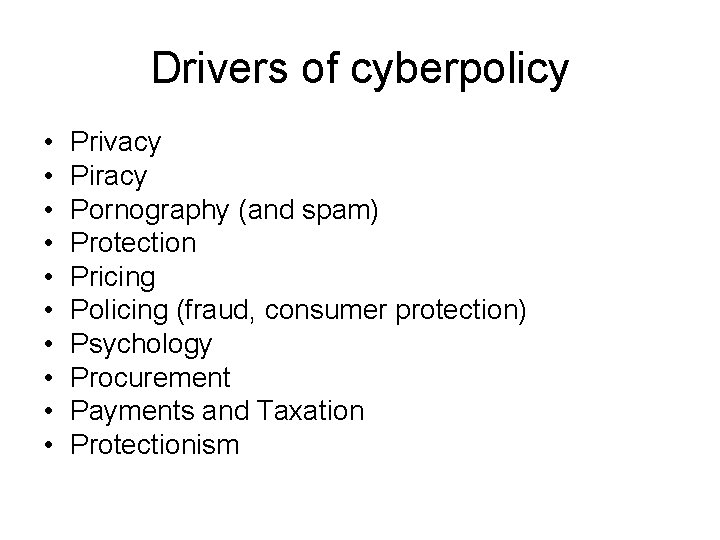 Drivers of cyberpolicy • • • Privacy Piracy Pornography (and spam) Protection Pricing Policing