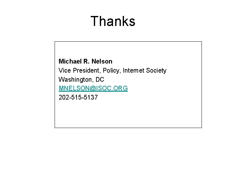 Thanks Michael R. Nelson Vice President, Policy, Internet Society Washington, DC MNELSON@ISOC. ORG 202