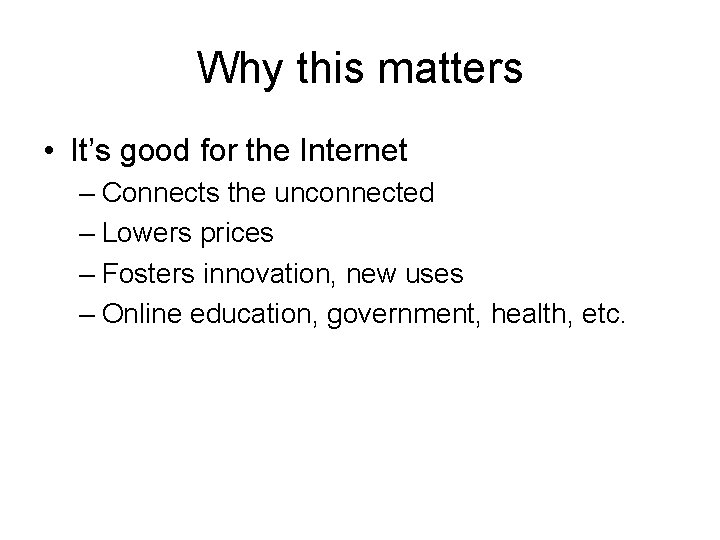 Why this matters • It’s good for the Internet – Connects the unconnected –