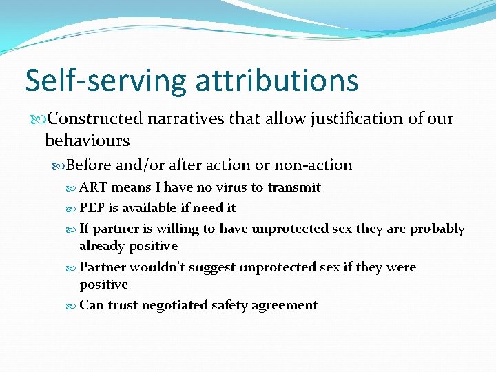 Self-serving attributions Constructed narratives that allow justification of our behaviours Before and/or after action