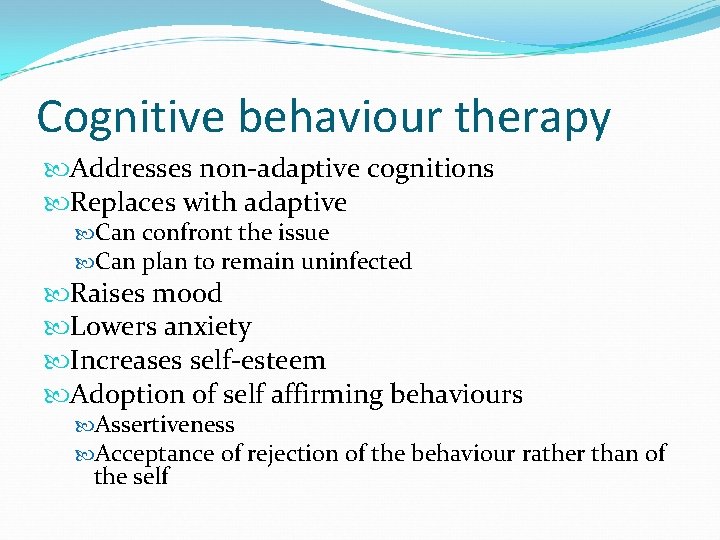 Cognitive behaviour therapy Addresses non-adaptive cognitions Replaces with adaptive Can confront the issue Can