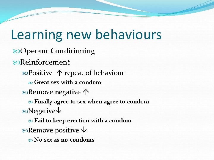 Learning new behaviours Operant Conditioning Reinforcement Positive repeat of behaviour Great sex with a