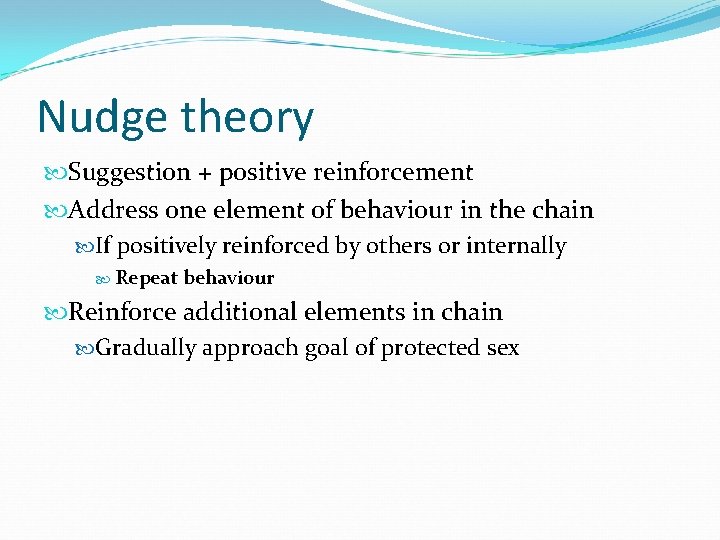 Nudge theory Suggestion + positive reinforcement Address one element of behaviour in the chain