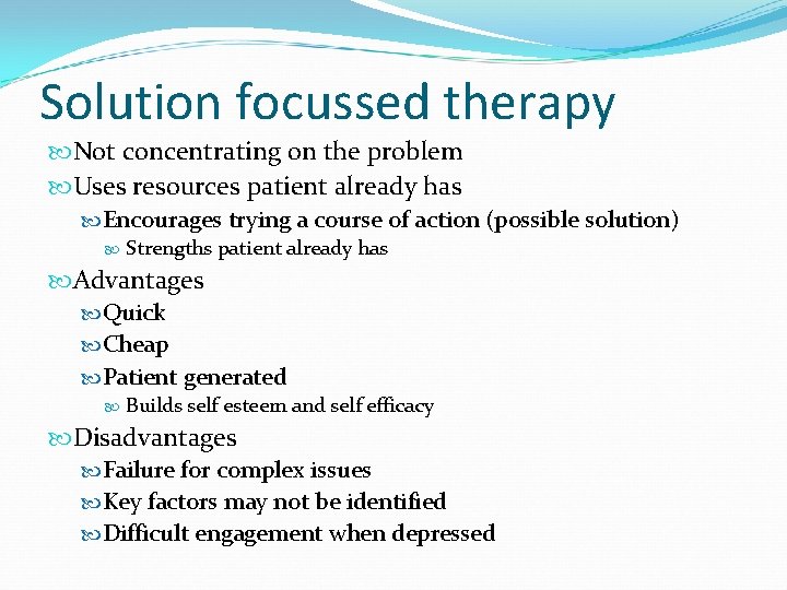 Solution focussed therapy Not concentrating on the problem Uses resources patient already has Encourages