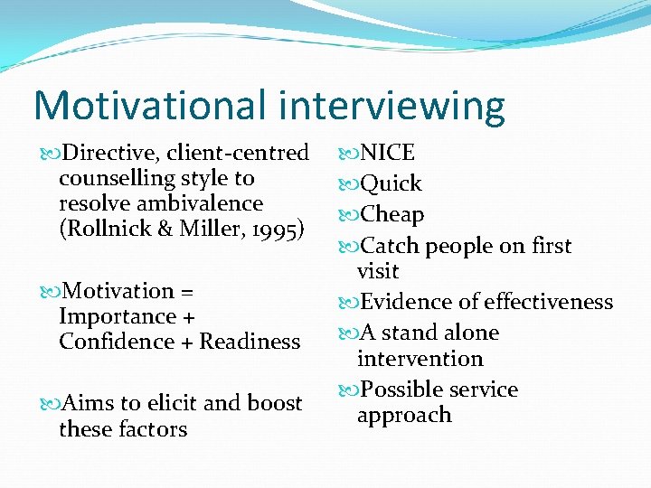 Motivational interviewing Directive, client-centred counselling style to resolve ambivalence (Rollnick & Miller, 1995) Motivation