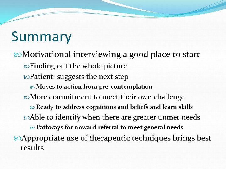 Summary Motivational interviewing a good place to start Finding out the whole picture Patient