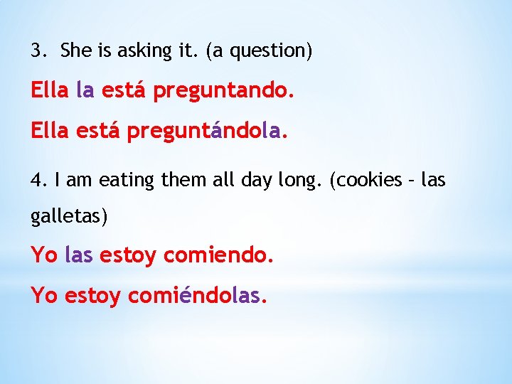 3. She is asking it. (a question) Ella la está preguntando. Ella está preguntándola.