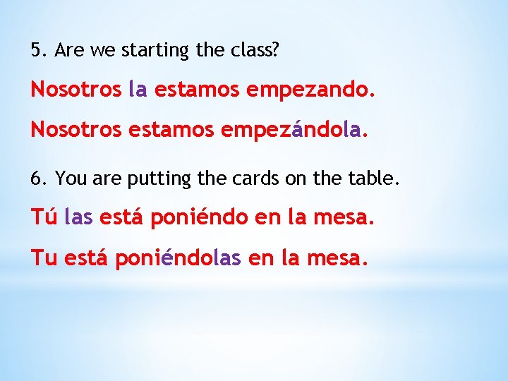 5. Are we starting the class? Nosotros la estamos empezando. Nosotros estamos empezándola. 6.