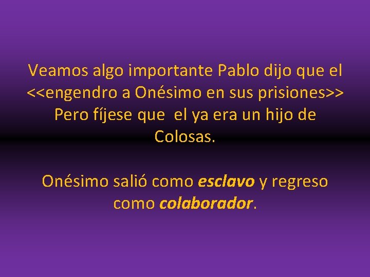 Veamos algo importante Pablo dijo que el <<engendro a Onésimo en sus prisiones>> Pero
