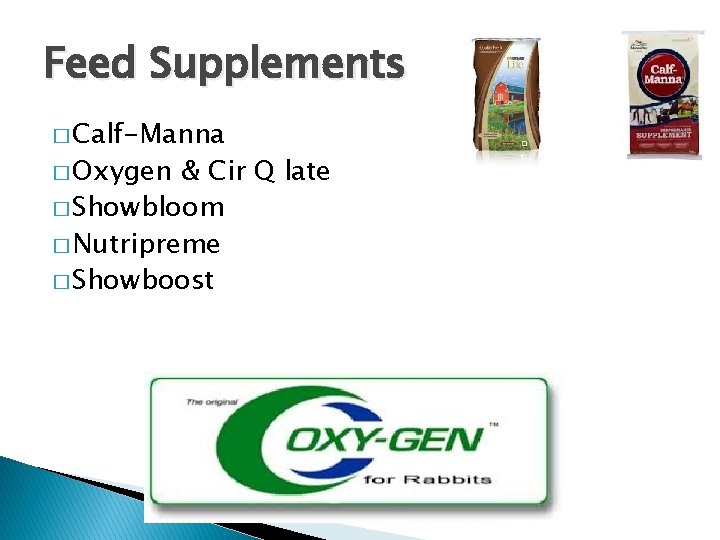 Feed Supplements � Calf-Manna � Oxygen & Cir Q late � Showbloom � Nutripreme