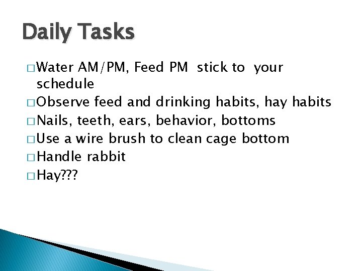 Daily Tasks � Water AM/PM, Feed PM stick to your schedule � Observe feed